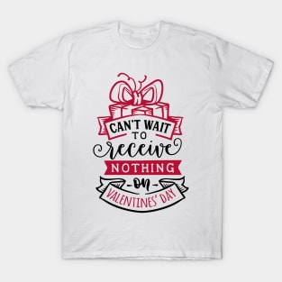 Can't wait to receive nothing on Valentine's Day. T-Shirt
